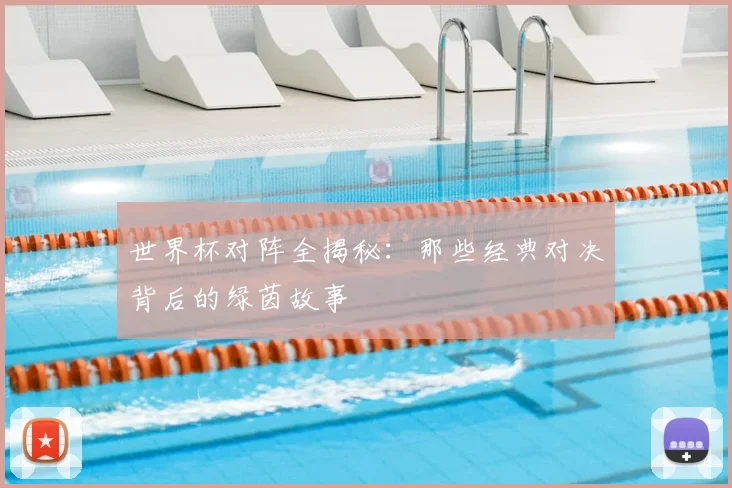 世界杯对阵全揭秘:那些经典对决背后的绿茵故事