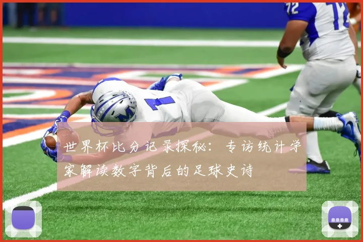 世界杯比分记录探秘:专访统计学家解读数字背后的足球史诗